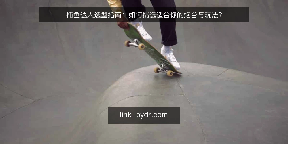捕鱼达人选型指南:如何挑选适合你的炮台与玩法? — 明确你的需求与预算 配图